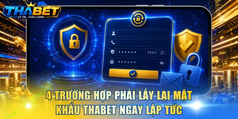 4 trường hợp phải lấy lại mật khẩu THABET ngay lập tức