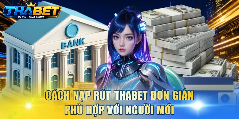 Cách nạp rút THABET đơn giản phù hợp với người mới