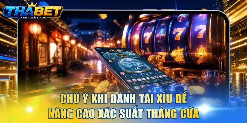 Chú ý khi đánh tài xỉu để nâng cao xác suất thắng cửa