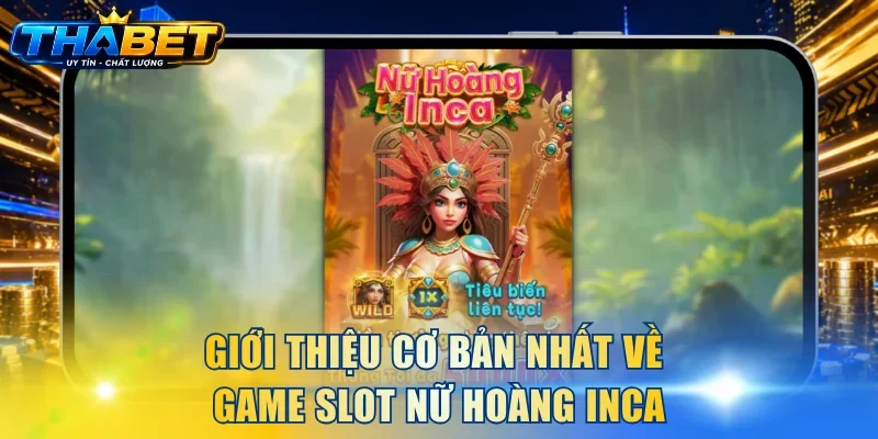 Giới thiệu cơ bản nhất về game slot Nữ Hoàng Inca