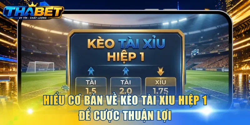 Hiểu cơ bản về kèo Tài Xỉu hiệp 1 để cược thuận lợi