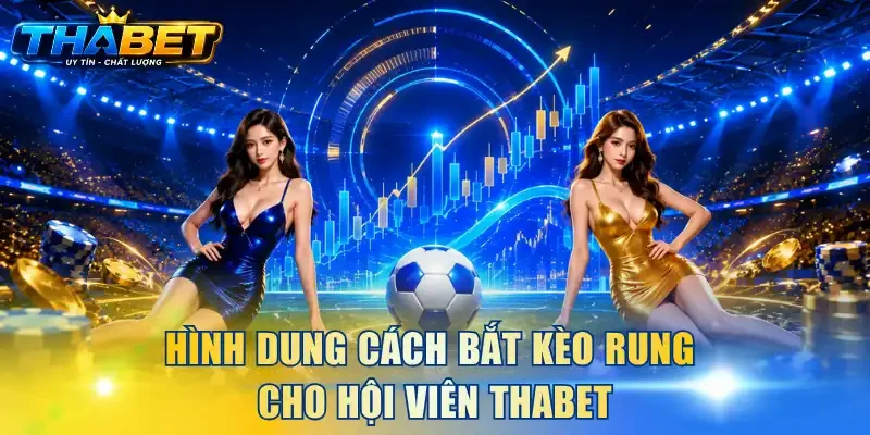 Hình dung cách bắt kèo rung cho hội viên THABET