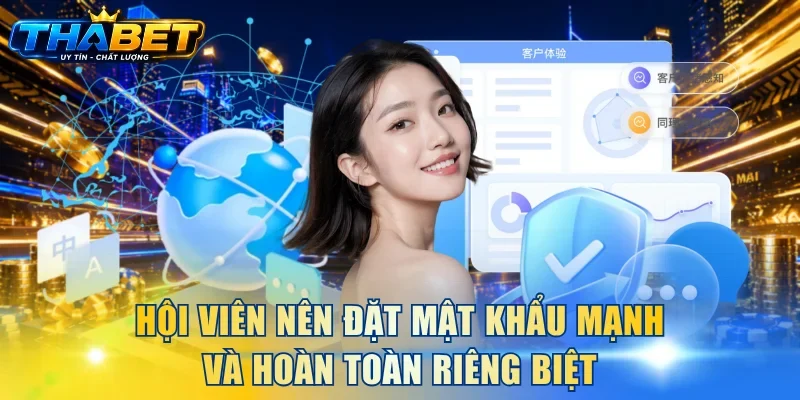 Hội viên nên đặt mật khẩu mạnh và hoàn toàn riêng biệt