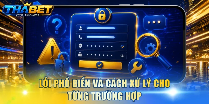 Lỗi phổ biến và cách xử lý cho từng trường hợp