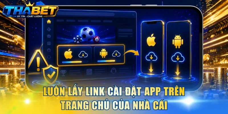 Luôn lấy link cài đặt app trên trang chủ của nhà cái