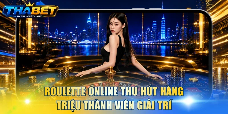 Roulette online thu hút hàng triệu thành viên giải trí