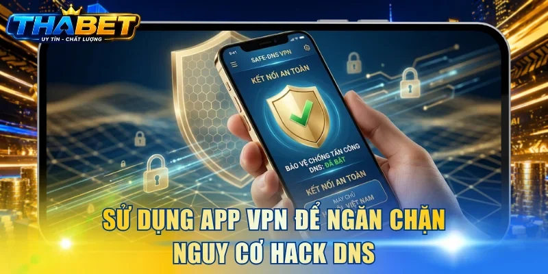 Sử dụng app VPN để ngăn chặn nguy cơ hack DNS