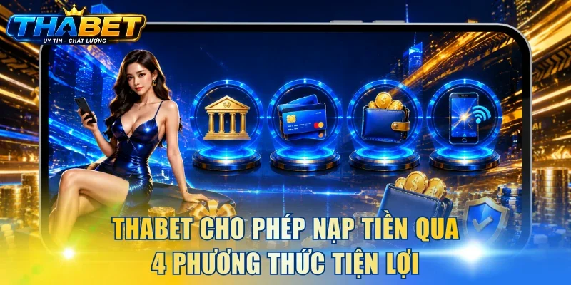 THABET cho phép nạp tiền qua 4 phương thức tiện lợi