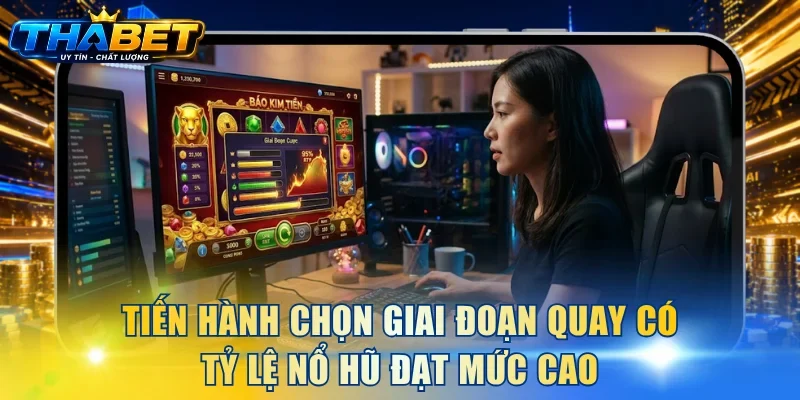 Tiến hành chọn giai đoạn quay có tỷ lệ nổ hũ đạt mức cao