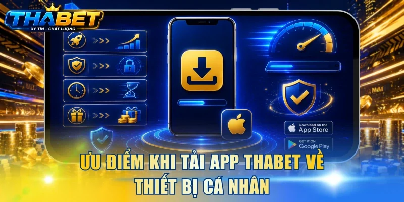 Ưu điểm khi tải app THABET về thiết bị cá nhân
